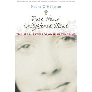 O'Halloran, Maura Pure Heart, Enlightened Mind: The Life and Letters of an Irish Zen Saint O'Halloran, Maura Pure Heart, Enlightened Mind: The Life and Letters of an Irish Zen Saint
