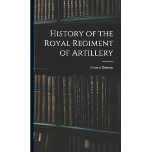 Duncan, Francis History of the Royal Regiment of Artillery Duncan, Francis History of the Royal Regiment of Artillery