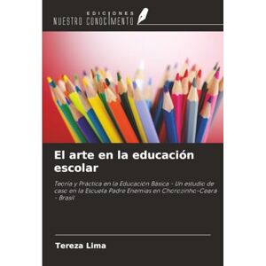 Lima, Tereza El arte en la educación escolar: Teoría y Práctica en la Educación Básica Un estudio de caso en la Escuela Padre Enemias en Chorozinho-Ceará Brasil Lima, Tereza El arte en la educación escolar: Teoría y Práctica en la Educación Básica Un estudio de caso en la Escuela Padre Enemias en Chorozinho-Ceará Brasil