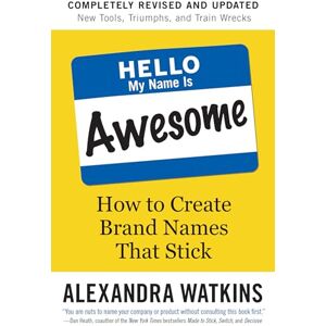 Alexandra Watkins Hello, My Name is Awesome: How to Create Brand Names That Stick Alexandra Watkins Hello, My Name is Awesome: How to Create Brand Names That Stick