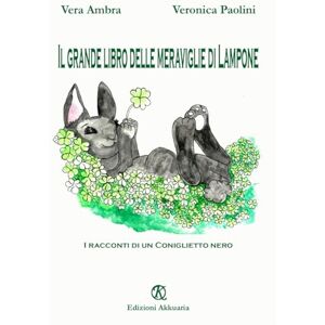 Ambra, Vera Il grande libro delle meraviglie di Lampone: I racconti di un Coniglietto nero (La luna nel secchio) Ambra, Vera Il grande libro delle meraviglie di Lampone: I racconti di un Coniglietto nero (La luna nel secchio)
