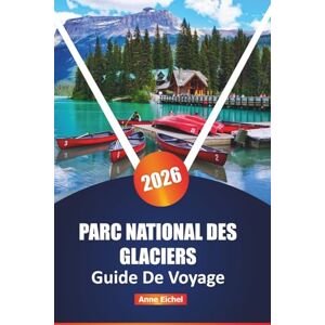 Eichel, Anne PARC NATIONAL DES GLACIERS GUIDE DE VOYAGE 2026: Esplora sentieri nascosti, strade panoramiche e meraviglie della fauna selvatica nel gioiello della corona del Montana Eichel, Anne PARC NATIONAL DES GLACIERS GUIDE DE VOYAGE 2026: Esplora sentieri nascosti, strade panoramiche e meraviglie della fauna selvatica nel gioiello della corona del Montana