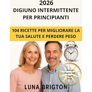 Brigton, Luna Digiuno Intermittente per Principianti: 104 Ricette per Migliorare la Tua Salute e Perdere Peso Brigton, Luna Digiuno Intermittente per Principianti: 104 Ricette per Migliorare la Tua Salute e Perdere Peso