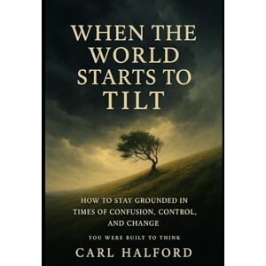 Halford (CHKZ), Carl When The World Starts to Tilt: Because Every Word We Speak Shapes the World We Build Halford (CHKZ), Carl When The World Starts to Tilt: Because Every Word We Speak Shapes the World We Build