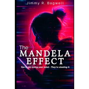 Bagwell, Jimmy R. The Mandela Effect: You're not losing your mind They're stealing it. Bagwell, Jimmy R. The Mandela Effect: You're not losing your mind They're stealing it.