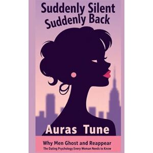 Tune, Auras Suddenly Silent, Suddenly Back: Why Men Ghost and Reappear: The Dating Psychology Every Woman Needs to Know (Best Dating Books) Tune, Auras Suddenly Silent, Suddenly Back: Why Men Ghost and Reappear: The Dating Psychology Every Woman Needs to Know (Best Dating Books)