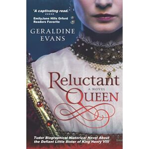 Evans, Geraldine Reluctant Queen: Tudor Historical Novel About The Defiant Little Sister of King Henry VIII Evans, Geraldine Reluctant Queen: Tudor Historical Novel About The Defiant Little Sister of King Henry VIII