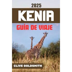 Goldsmith, Clive KENIA GUÍA DE VIAJE 2025: Explora Kenia de la forma auténtica: consejos de viaje sinceros para amantes de los safaris, quienes visitan Kenia por primera vez y viajeros aventureros Goldsmith, Clive KENIA GUÍA DE VIAJE 2025: Explora Kenia de la forma auténtica: consejos de viaje sinceros para amantes de los safaris, quienes visitan Kenia por primera vez y viajeros aventureros