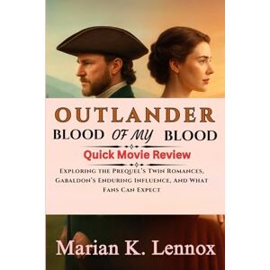 K. Lennox, Marian Outlander: Blood of My Blood Quick Movie Review: Exploring the Prequel’s Twin Romances, Gabaldon’s Enduring Influence, And What Fans Can Expect K. Lennox, Marian Outlander: Blood of My Blood Quick Movie Review: Exploring the Prequel’s Twin Romances, Gabaldon’s Enduring Influence, And What Fans Can Expect