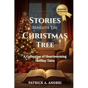 Andrei, Patrick Stories Beneath the Christmas Tree: Heartwarming Christmas Stories for Families, Teens, and Adults — A Cozy Holiday Book Filled with Feel-Good Tales of Love, Hope, and the True Spirit of Christmas Andrei, Patrick Stories Beneath the Christmas Tree: Heartwarming Christmas Stories for Families, Teens, and Adults — A Cozy Holiday Book Filled with Feel-Good Tales of Love, Hope, and the True Spirit of Christmas