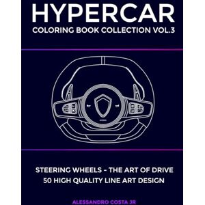 COSTA JR, ALESSANDRO HYPERCAR COLORING BOOK COLLECTION VOL.3 Steering wheels the art of drive of luxury supercars for adults: 50 Hand Drawn Exotic Supercars for ... Hypercar Art for Relaxation & Creativity COSTA JR, ALESSANDRO HYPERCAR COLORING BOOK COLLECTION VOL.3 Steering wheels the art of drive of luxury supercars for adults: 50 Hand Drawn Exotic Supercars for ... Hypercar Art for Relaxation & Creativity