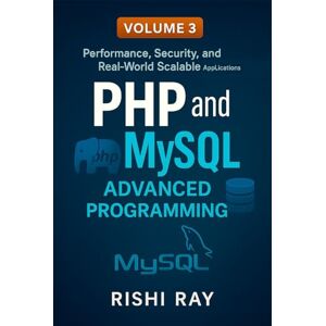 Ray, Rishi PHP and MySQL Advanced Programming, Volume 3: Performance, Security, and Real-World Projects: Build Scalable, Secure PHP 8 + MySQL Applications with ... (PHP and MySQL Advanced Programming Series) Ray, Rishi PHP and MySQL Advanced Programming, Volume 3: Performance, Security, and Real-World Projects: Build Scalable, Secure PHP 8 + MySQL Applications with ... (PHP and MySQL Advanced Programming Series)