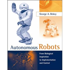 Bekey, George A. A. Autonomous Robots: From Biological Inspiration to Implementation and Control (Intelligent Robotics and Autonomous Agents series) Bekey, George A. A. Autonomous Robots: From Biological Inspiration to Implementation and Control (Intelligent Robotics and Autonomous Agents series)