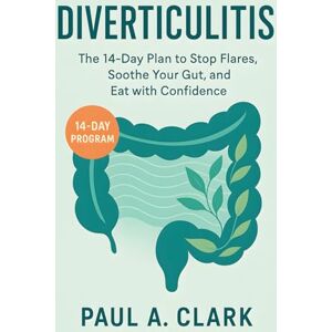 Clark, Paul A. Diverticulitis: The 14-Day Plan to Stop Flares, Soothe Your Gut, and Eat with Confidence Clark, Paul A. Diverticulitis: The 14-Day Plan to Stop Flares, Soothe Your Gut, and Eat with Confidence