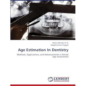 Mirnalini M. N., Monica Age Estimation In Dentistry: Methods, Applications, and Advancements in Dental Age Assessment Mirnalini M. N., Monica Age Estimation In Dentistry: Methods, Applications, and Advancements in Dental Age Assessment