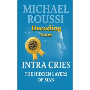 Roussi, Michael Intra Cries: The Hidden Layers of Man (Decoding Notes) (Intra Cries: Issour Series) Roussi, Michael Intra Cries: The Hidden Layers of Man (Decoding Notes) (Intra Cries: Issour Series)