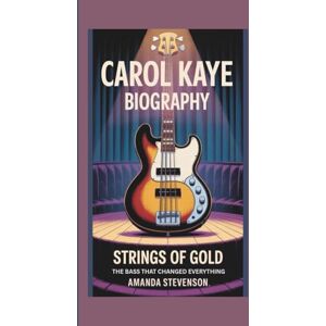 STEVENSON, AMANDA CAROL KAYE BIOGRAPHY: STRINGS OF GOLD:THE BASS THAT CHANGED EVERYTHING STEVENSON, AMANDA CAROL KAYE BIOGRAPHY: STRINGS OF GOLD:THE BASS THAT CHANGED EVERYTHING