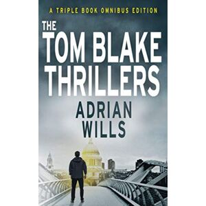 Wills, Adrian The Tom Blake Thrillers: Three book omnibus edition Wills, Adrian The Tom Blake Thrillers: Three book omnibus edition