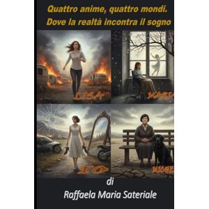 Sateriale, Raffaela Maria Quattro anime, quattro mondi: Dove la realtà incontra il sogno (Storie di vita tra sogno e realtà) Sateriale, Raffaela Maria Quattro anime, quattro mondi: Dove la realtà incontra il sogno (Storie di vita tra sogno e realtà)