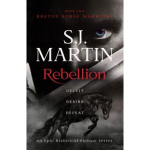 Martin, S.J. Rebellion: Deceit. Desire. Defeat (The Breton Horse Warriors) Martin, S.J. Rebellion: Deceit. Desire. Defeat (The Breton Horse Warriors)