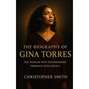 Smith, Christopher The biography of Gina Torres: The woman who transformed presence into legacy Smith, Christopher The biography of Gina Torres: The woman who transformed presence into legacy