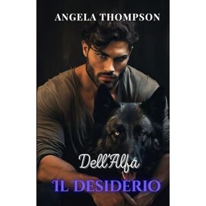 THOMPSON, ANGELA Il Desiderio dell’Alfa: Un Romance Paranormale di Tradimento, Rinascita e Amore Destinato (La Saga dei Legami del Destino) THOMPSON, ANGELA Il Desiderio dell’Alfa: Un Romance Paranormale di Tradimento, Rinascita e Amore Destinato (La Saga dei Legami del Destino)