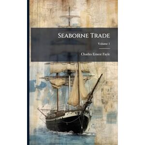 Fayle, Charles Ernest 1881- Seaborne Trade Fayle, Charles Ernest 1881- Seaborne Trade