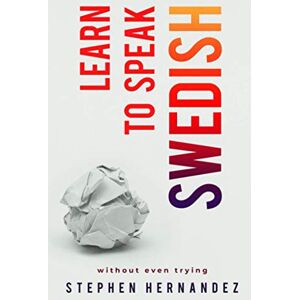 Hernandez, Stephen Learn to Speak Swedish: Without Even Trying Hernandez, Stephen Learn to Speak Swedish: Without Even Trying