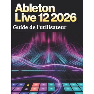 Carlson, James G. Ableton Live 12 (2026) Guide de l'utilisateur: Le guide ultime étape par étape pour les débutants souhaitant maîtriser la production musicale, le ... et les secrets d'un flux de travail créatif. Carlson, James G. Ableton Live 12 (2026) Guide de l'utilisateur: Le guide ultime étape par étape pour les débutants souhaitant maîtriser la production musicale, le ... et les secrets d'un flux de travail créatif.