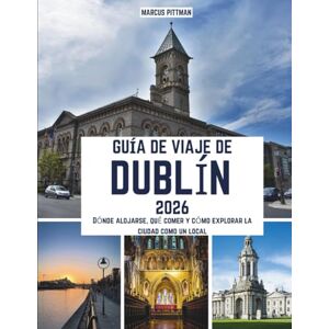 PITTMAN, MARCUS GUÍA DE VIAJE DE DUBLÍN 2026 (A TODO COLOR): Dónde alojarse, qué comer y cómo explorar la ciudad como un local (Explorer’s Travel Guides) PITTMAN, MARCUS GUÍA DE VIAJE DE DUBLÍN 2026 (A TODO COLOR): Dónde alojarse, qué comer y cómo explorar la ciudad como un local (Explorer’s Travel Guides)