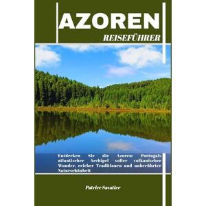 Savatier, Patrice AZOREN REISEFÜHRER: Entdecken Sie die Azoren: Portugals atlantischer Archipel voller vulkanischer Wunder, reicher Traditionen und unberührter Naturschönheit Savatier, Patrice AZOREN REISEFÜHRER: Entdecken Sie die Azoren: Portugals atlantischer Archipel voller vulkanischer Wunder, reicher Traditionen und unberührter Naturschönheit