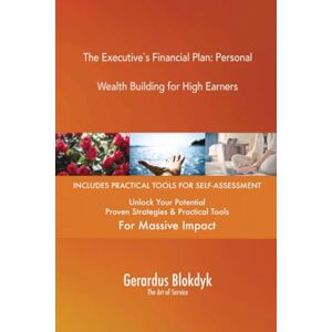Gerardus Blokdyk - The Art of Service The Executive`s Financial Plan: Personal Wealth Building for High Earners Gerardus Blokdyk - The Art of Service The Executive`s Financial Plan: Personal Wealth Building for High Earners