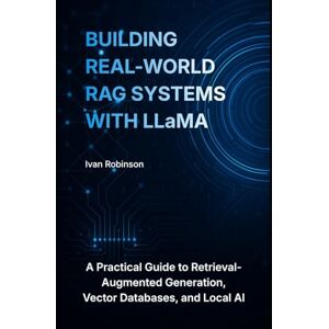 Robinson Building Real-World RAG Systems with LLaMA: A Practical Guide to Retrieval-Augmented Generation, Vector Databases, and Local AI Robinson Building Real-World RAG Systems with LLaMA: A Practical Guide to Retrieval-Augmented Generation, Vector Databases, and Local AI