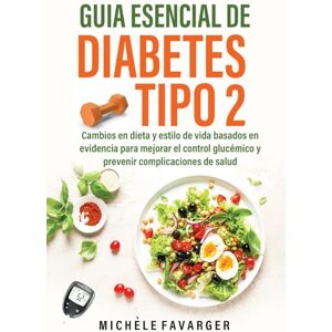 Favarger, Michèle Guia Esencial de Diabetes Tipo 2: Cambios en dieta y estilo de vida basados en evidencia para mejorar el control glucémico y prevenir complicaciones de salud Favarger, Michèle Guia Esencial de Diabetes Tipo 2: Cambios en dieta y estilo de vida basados en evidencia para mejorar el control glucémico y prevenir complicaciones de salud