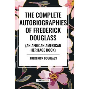 Douglass, Frederick The Complete Autobiographies of Frederick Douglas (An African American Heritage Book) Douglass, Frederick The Complete Autobiographies of Frederick Douglas (An African American Heritage Book)