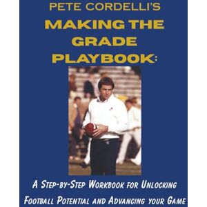 Cordelli, Pete Making the Grade PlayBook: A Step-by-Step Workbook for Unlocking Football Potential and Advancing your Game (Making The Grade BUNDLE) Cordelli, Pete Making the Grade PlayBook: A Step-by-Step Workbook for Unlocking Football Potential and Advancing your Game (Making The Grade BUNDLE)