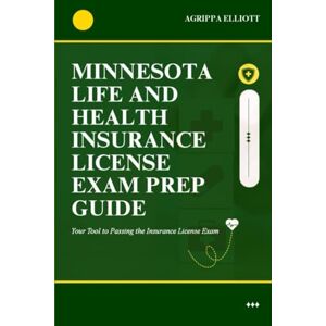 ELLIOTT, AGRIPPA MINNESOTA LIFE AND HEALTH INSURANCE LICENSE EXAM PREP GUIDE: Your Tool to Passing the Insurance License Exam (UNITED STATES OF AMERICA LIFE AND HEALTH INSURANCE LICENSE EXAM PREP GUIDE SERIES) ELLIOTT, AGRIPPA MINNESOTA LIFE AND HEALTH INSURANCE LICENSE EXAM PREP GUIDE: Your Tool to Passing the Insurance License Exam (UNITED STATES OF AMERICA LIFE AND HEALTH INSURANCE LICENSE EXAM PREP GUIDE SERIES)