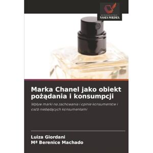 Giordani, Luiza Marka Chanel jako obiekt pożądania i konsumpcji: Wpływ marki na zachowania i opinie konsumentów i osób niebędących konsumentami: Wp¿yw marki na ... konsumentów i osób nieb¿d¿cych konsumentami Giordani, Luiza Marka Chanel jako obiekt pożądania i konsumpcji: Wpływ marki na zachowania i opinie konsumentów i osób niebędących konsumentami: Wp¿yw marki na ... konsumentów i osób nieb¿d¿cych konsumentami