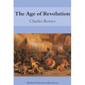 Charles Kovacs The Age of Revolution (Waldorf Education Resources) Charles Kovacs The Age of Revolution (Waldorf Education Resources)