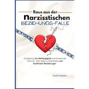 Fontaine, Heath Raus aus der narzisstischen Beziehungs-Falle: Gaslighting, Co-Abhängigkeit und emotionale Heilung – Dein Weg zu Selbstliebe und toxikfreien Beziehungen Fontaine, Heath Raus aus der narzisstischen Beziehungs-Falle: Gaslighting, Co-Abhängigkeit und emotionale Heilung – Dein Weg zu Selbstliebe und toxikfreien Beziehungen