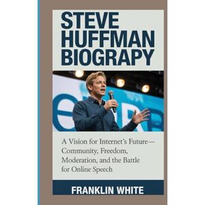 WHITE, FRANKLIN STEVE HUFFMAN BIOGRAPHY:: A Vision For Internet's Future— Community, Freedom, Moderation, And The Battle For Online Speech WHITE, FRANKLIN STEVE HUFFMAN BIOGRAPHY:: A Vision For Internet's Future— Community, Freedom, Moderation, And The Battle For Online Speech
