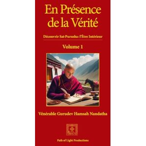 Gurudev Hamsah Nandatha, Ven En Présence de la Vérité, Vol. 1: Découvrir Sat Purusha : l’Être Intérieur Gurudev Hamsah Nandatha, Ven En Présence de la Vérité, Vol. 1: Découvrir Sat Purusha : l’Être Intérieur