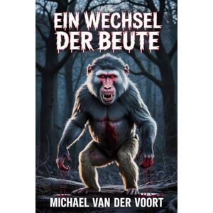 van der Voort, Michael Ein Wechsel der Beute: Wenn die Jäger zu Menschen werden van der Voort, Michael Ein Wechsel der Beute: Wenn die Jäger zu Menschen werden