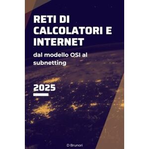 Brunori, Davide Reti di Calcolatori e Internet: Dal modello OSI al subnetting Brunori, Davide Reti di Calcolatori e Internet: Dal modello OSI al subnetting