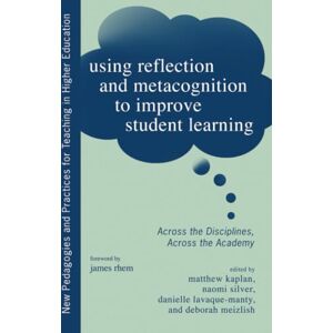 Using Reflection and Metacognition to Improve Student Learning: Across the Disciplines, Across the Academy (New Pedagogies and Practices for Teaching in Higher Education) Using Reflection and Metacognition to Improve Student Learning: Across the Disciplines, Across the Academy (New Pedagogies and Practices for Teaching in Higher Education)