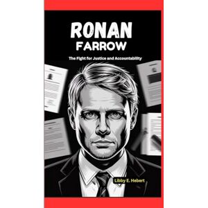 E. Hebert, Libby RONAN FARROW BIOGRAPHY: The Fight For Justice And Accountability E. Hebert, Libby RONAN FARROW BIOGRAPHY: The Fight For Justice And Accountability