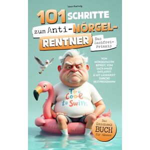 Hartwig, Leon 101 Schritte zum Anti-Nörgel-Rentner: Das Sackfrei-Prinzip Von Nörgelfallen befreit, vom Sack-Image entlastet & mit Lässigkeit durchs Restprogramm Das Geschenkbuch für Männer Hartwig, Leon 101 Schritte zum Anti-Nörgel-Rentner: Das Sackfrei-Prinzip Von Nörgelfallen befreit, vom Sack-Image entlastet & mit Lässigkeit durchs Restprogramm Das Geschenkbuch für Männer