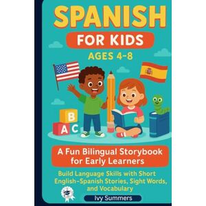Summers, Ivy Spanish for Kids Ages 4–8: A Fun Bilingual Storybook for Early Learners: Build Language Skills with Short English–Spanish Stories, Sight Words, and ... Kids Bilingual Storybook Series (Ages 4-8)) Summers, Ivy Spanish for Kids Ages 4–8: A Fun Bilingual Storybook for Early Learners: Build Language Skills with Short English–Spanish Stories, Sight Words, and ... Kids Bilingual Storybook Series (Ages 4-8))