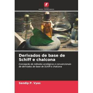 Vyas, Sandip P. Derivados de base de Schiff e chalcona: Concepção de métodos ecológicos e convencionais de derivados de base de Schiff e chalcona Vyas, Sandip P. Derivados de base de Schiff e chalcona: Concepção de métodos ecológicos e convencionais de derivados de base de Schiff e chalcona