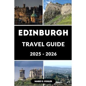 Vogler, Marie O. EDINBURGH TRAVEL GUIDE 2025–2026: The Ultimate Travel Handbook for Edinburgh Visitors Vogler, Marie O. EDINBURGH TRAVEL GUIDE 2025–2026: The Ultimate Travel Handbook for Edinburgh Visitors